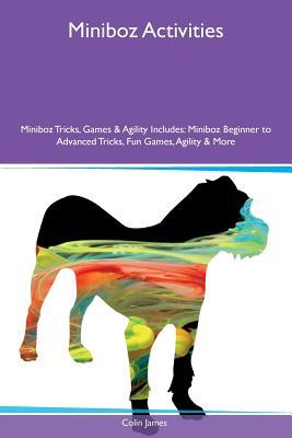 Read Miniboz Activities Miniboz Tricks, Games & Agility Includes: Miniboz Beginner to Advanced Tricks, Fun Games, Agility & More - Colin James file in ePub