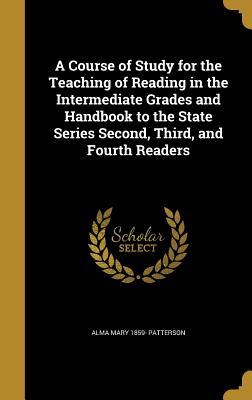 Read Online A Course of Study for the Teaching of Reading in the Intermediate Grades and Handbook to the State Series Second, Third, and Fourth Readers - Alma Mary Patterson file in ePub