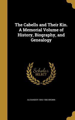 Full Download The Cabells and Their Kin. a Memorial Volume of History, Biography, and Genealogy - Alexander 1843-1906 Brown | PDF
