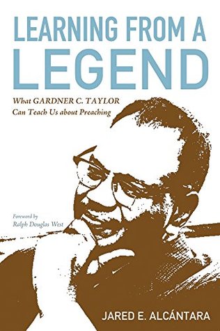 Full Download Learning from a Legend: What Gardner C. Taylor Can Teach Us about Preaching - Jared E. Alcántara file in PDF