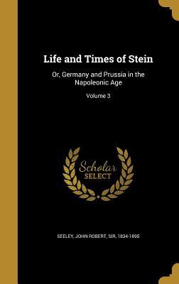 Read Life and Times of Stein: Or, Germany and Prussia in the Napoleonic Age; Volume 3 - John Robert Seeley file in ePub