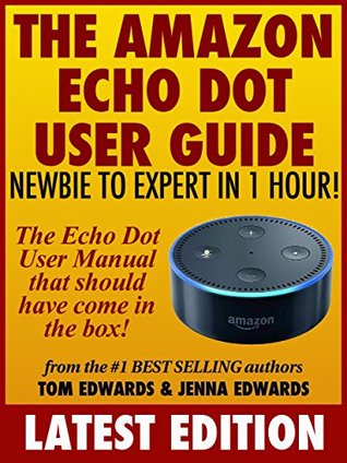 Read The Amazon Echo Dot User Guide: Newbie to Expert in 1 Hour!: The Echo Dot User Manual That Should Have Come In The Box - Tom Edwards | ePub