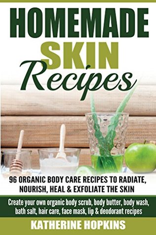 Full Download Homemade Skin Remedies: Natural Remedies: 96 Organic Body Care Recipes to Radiate, Nourish, Heal & Exfoliate The Skin: Create your own organic body scrub,  Natural Remedies, Homemade Lotions Book 1) - Katherine Hopkins | ePub
