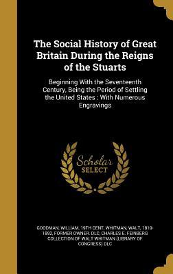 Read The Social History of Great Britain During the Reigns of the Stuarts: Beginning with the Seventeenth Century, Being the Period of Settling the United States: With Numerous Engravings - William 19th Cent Goodman file in PDF