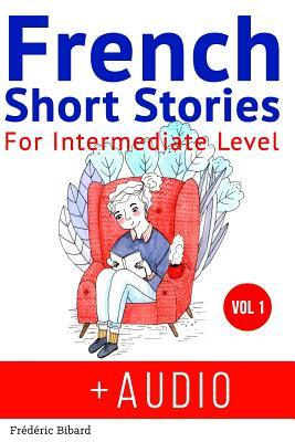 Read Online French: Short Stories for Intermediate Level   AUDIO: Improve your French listening comprehension skills with seven French stories for intermediate level - Frederic Bibard file in PDF