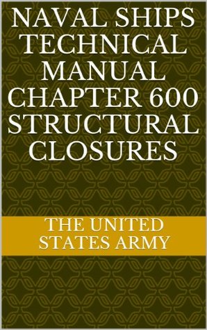 Read Online NAVAL SHIPS TECHNICAL MANUAL CHAPTER 600 STRUCTURAL CLOSURES - U.S. Department of the Army | ePub