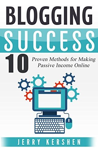 Full Download Blogging: Blogging Success: 10 Proven Steps to Starting a Blog and Making Money (Blogging Beginner to Expert, Make Money Blogging, Blogging for Profit, Blogging Empire) - Jerry Kershen file in PDF