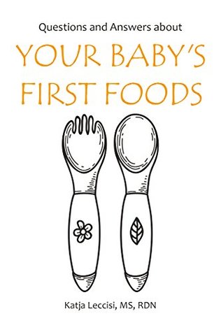 Full Download Questions and Answers about Your Baby's First Foods (Ask Your Family's Nutritionist Book 1) - Katja Leccisi | PDF