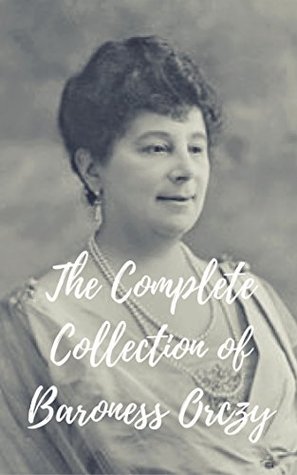 Read The Complete Collection of Baroness Orczy (Huge Collection Including The League of the Scarlet Pimpernel, The Nest of the Sparrowhawk, The Old Man in the Corner, The Scarlet Pimpernel, & More) - Emmuska Orczy | ePub