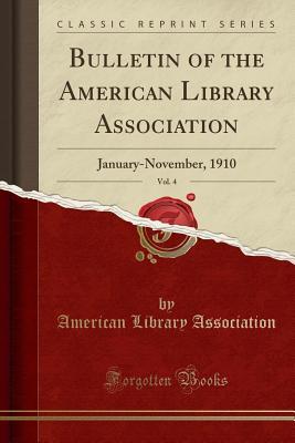 Download Bulletin of the American Library Association, Vol. 4: January-November, 1910 (Classic Reprint) - American Library Association | PDF