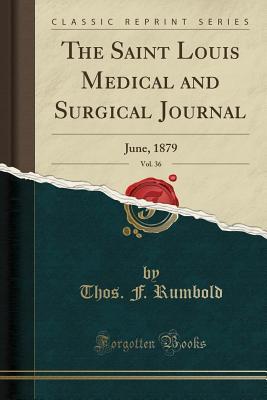 Read Online The Saint Louis Medical and Surgical Journal, Vol. 36: June, 1879 (Classic Reprint) - Thos F Rumbold file in ePub
