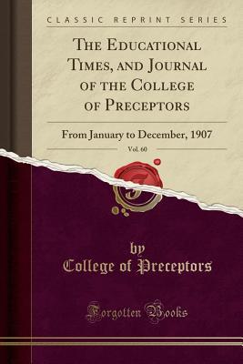 Read Online The Educational Times, and Journal of the College of Preceptors, Vol. 60: From January to December, 1907 (Classic Reprint) - College of Preceptors file in ePub