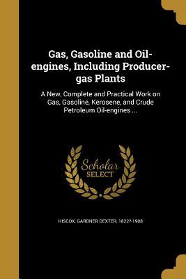 Read Gas, Gasoline and Oil-Engines, Including Producer-Gas Plants: A New, Complete and Practical Work on Gas, Gasoline, Kerosene, and Crude Petroleum Oil-Engines - Gardner Dexter Hiscox file in ePub