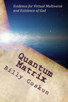Download Quantum Matrix: Evidence for Virtual Multiverse and Existence of God - Billy Coskun | PDF