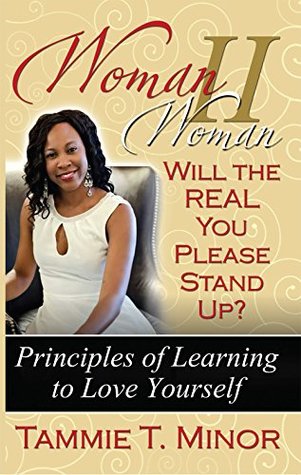 Read Woman II Woman: Will the REAL You Please Stand Up?: Principles of Learning to Love Yourself - Tammie T. Minor file in ePub