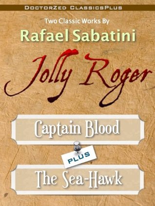 Read Online Jolly Roger - Two Novels by Rafael Sabatini: Captain Blood PLUS The Sea Hawk (DoctorZed ClassicsPLUS) - Rafael Sabatini | PDF