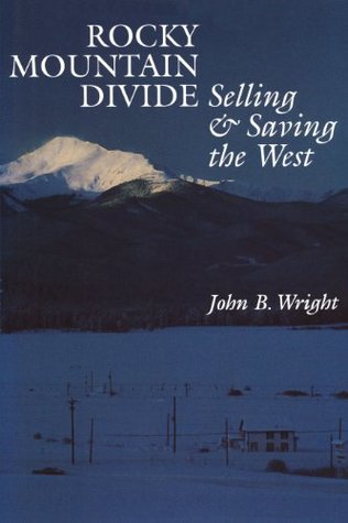 Read Online Rocky Mountain Divide: Selling and Saving the West - John B. Wright | PDF