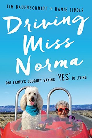 Read Online Driving Miss Norma: One Family's Journey Saying Yes to Living - Tim Bauerschmidt | ePub