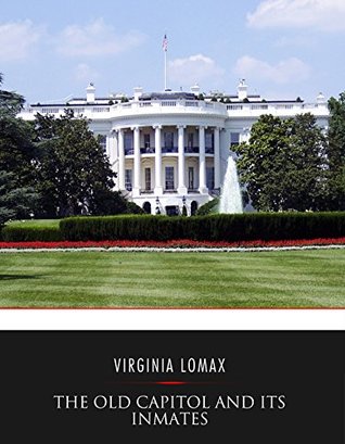 Read The Old Capitol and Its Inmates: By A Lady, Who Enjoyed The Hospitalities of The Government For A Season - Virginia Lomax | ePub