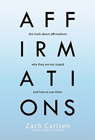 Download Affirmations: The Truth About Affirmations, Why They Are Not Stupid, and How to Use Them (Success, Sales, Network, Positivity Book 1) - Zach Carlsen file in PDF