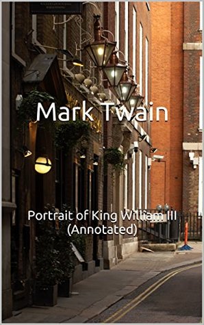Download Portrait of King William III (Annotated): Masterpiece Collection: Portrait of King William III, Mark Twain Famous Quotes, Book List, and Biography - Mark Twain file in PDF