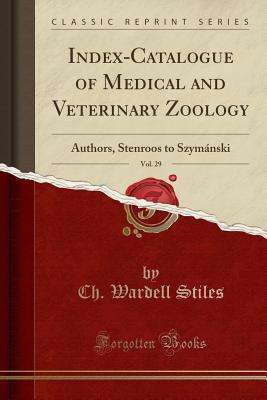 Read Online Index-Catalogue of Medical and Veterinary Zoology, Vol. 29: Authors, Stenroos to Szym�nski (Classic Reprint) - Ch Wardell Stiles | PDF