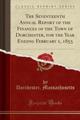 Download The Seventeenth Annual Report of the Finances of the Town of Dorchester, for the Year Ending February 1, 1855 (Classic Reprint) - Dorchester Massachusetts | ePub