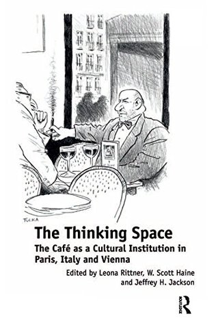 Download The Thinking Space: The Café as a Cultural Institution in Paris, Italy and Vienna - Leona Rittner file in PDF
