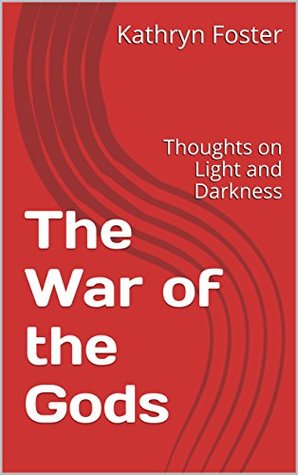 Read Online The War of the Gods: Thoughts on Light and Darkness - Kathryn Foster file in ePub