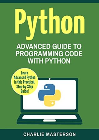 Read Online Python: Advanced Guide to Programming Code with Python (Python, JavaScript, Java, Code, Programming Language, Programming, Computer Programming Book 4) - Charlie Masterson | ePub
