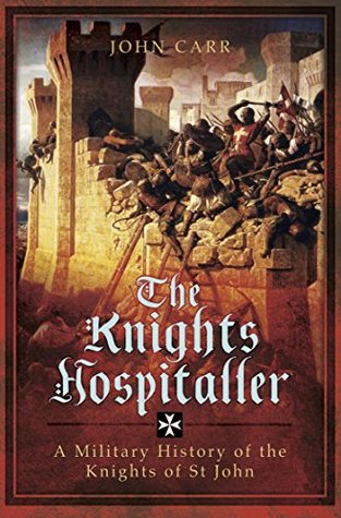 Full Download The Knights Hospitaller: A Military History of the Knights of St John - John Carr | PDF