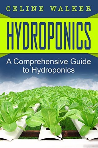 Read Hydroponics: A Comprehensive Guide to Hydroponics (DIY Hydroponics Gardening, Aquaponics, Homesteading Book 1) - Celine Walker file in ePub