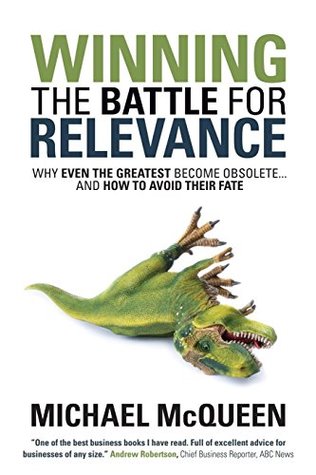 Read Winning the Battle for Relevance: Why Even the Greatest Become Obsolete and How to Avoid Their Fate - Michael McQueen | ePub
