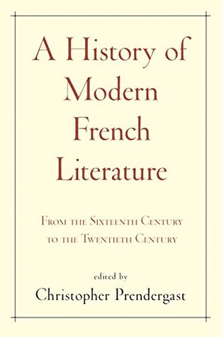 Read Online A History of Modern French Literature: From the Sixteenth Century to the Twentieth Century - Christopher Prendergast file in ePub