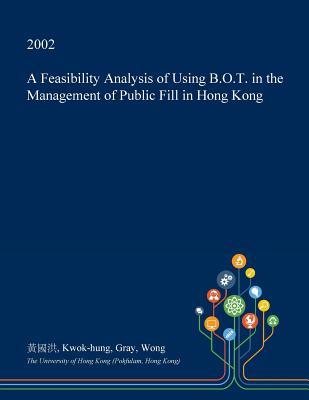 Read A Feasibility Analysis of Using B.O.T. in the Management of Public Fill in Hong Kong - Kwok-Hung Gray Wong | ePub