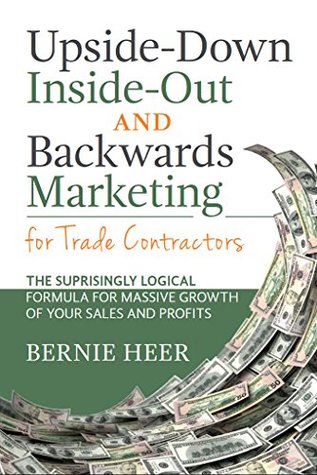 Download Upside-Down, Inside-Out, and Backwards Marketing: The Suprisingly Logical Formula for Massive Growth of Your Sales and Profits - Bernie Heer file in ePub