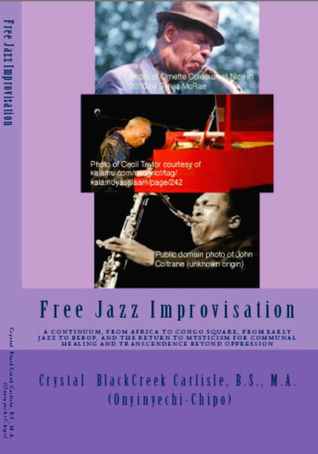 Download Free Jazz Improvisation: A Continuum, From Africa to Congo Square, From Early Jazz to Bebop, and the Return to Mysticism for Communal Healing and Transcendence Beyond Oppression - Crystal BlackCreek Carlisle file in PDF