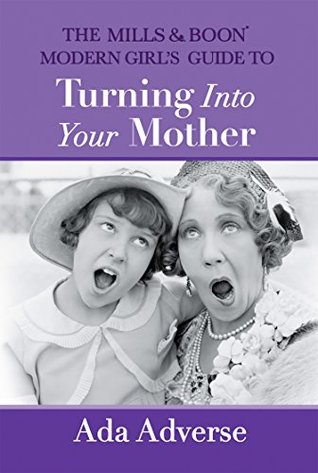 Read The Mills & Boon Modern Girl's Guide to Turning into Your Mother: The Perfect Mother's Day gift for mums who have it all - Ada Adverse | PDF
