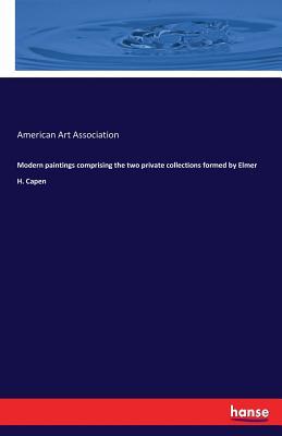 Read Online Modern Paintings Comprising the Two Private Collections Formed by Elmer H. Capen - American Art Association | ePub