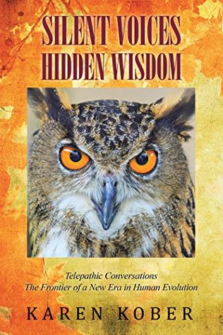 Download Silent Voices Hidden Wisdom: Telepathic Conversations the Frontier of a New Era in Human Evolution - Karen Kober file in PDF