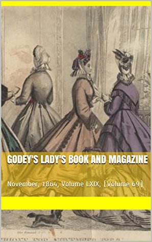 Read Godey's Lady's Book and Magazine: November, 1864, Volume LXIX, (Volume 69) - Louis A. Godey Godey | ePub