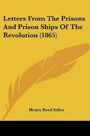 Full Download Letters from the Prisons and Prison Ships of the Revolution (1865) - Henry Reed Stiles | ePub