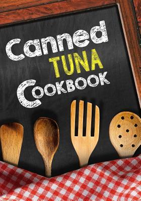 Read Canned Tuna Cookbook: Blank Recipe Cookbook, 7 X 10, 100 Blank Recipe Pages -  file in ePub
