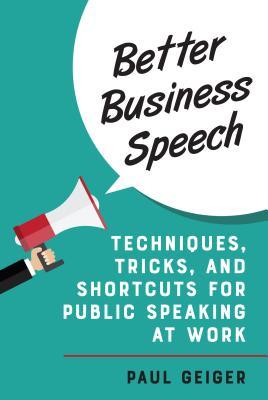 Read Better Business Speech: Techniques and Shortcuts for Public Speaking at Work - Paul Geiger | ePub