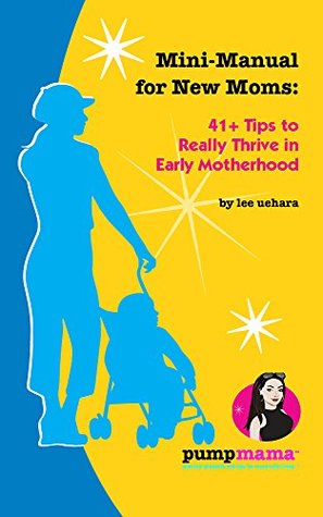 Full Download Mini-Manual for New Moms: 41  Tips to Thrive in Early Motherhood (Pump Mama) - Lee Uehara file in ePub