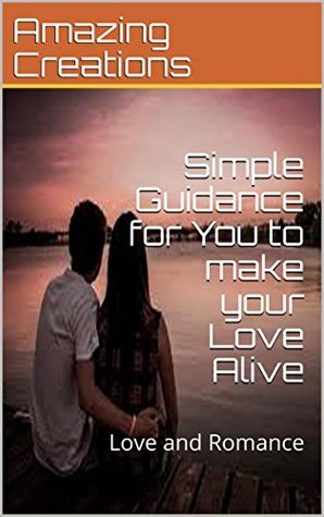 Read Simple Guidance for You to make your Love Alive: Love and Romance - Amazing Creations | PDF