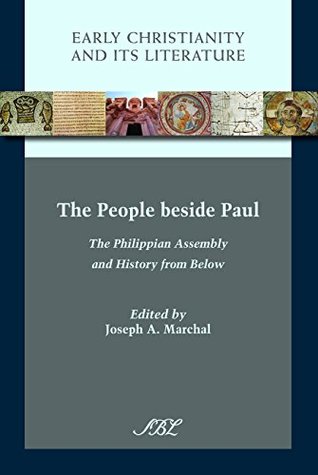 Full Download The People beside Paul: The Philippian Assembly and History from Below (Early Christianity and Its Literature Book 17) - Joseph A. Marchal file in PDF