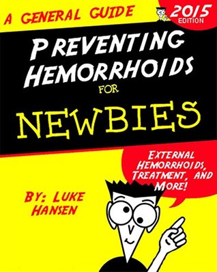 Read Preventing Hemorrhoids for Newbies: Hemorrhoids Treatment, External Hemorrhoids, and More! - Luke Hansen | ePub