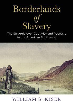 Full Download Borderlands of Slavery: The Struggle Over Captivity and Peonage in the American Southwest - William S Kiser file in ePub
