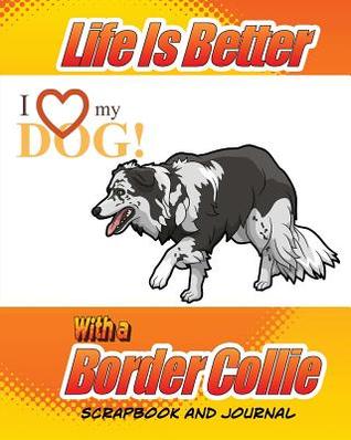 Download Life Is Better with a Border Collie Scrapbook and Journal: Dog Vaccination Record, Puppy Baby Book and Memory Book - Debbie Miller | ePub